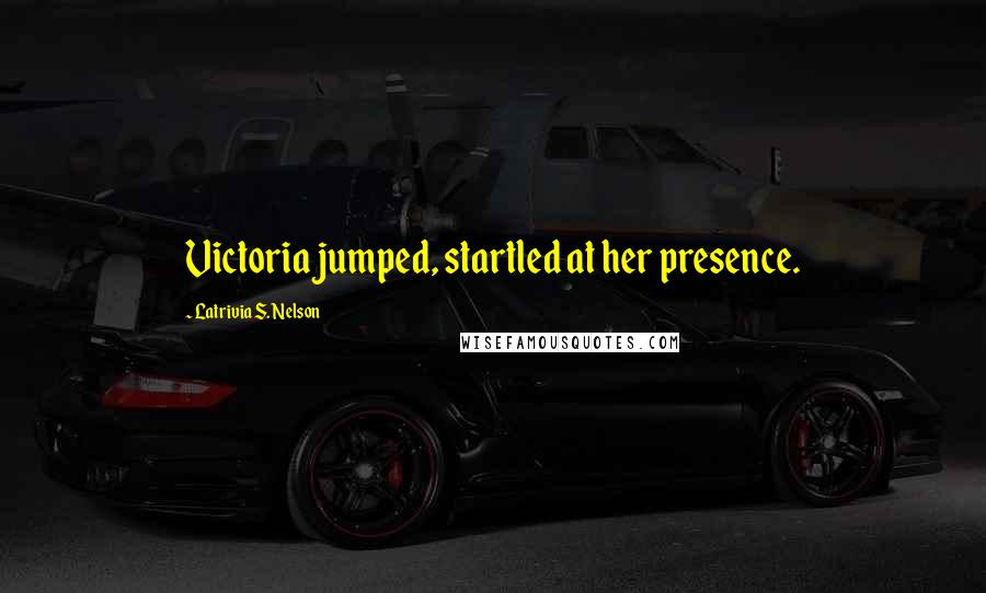Latrivia S. Nelson quotes: Victoria jumped, startled at her presence.