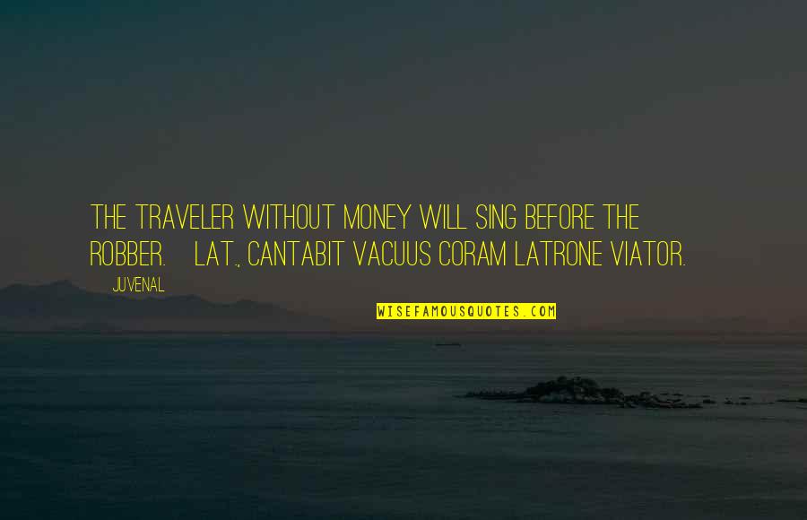 Latrone Quotes By Juvenal: The traveler without money will sing before the