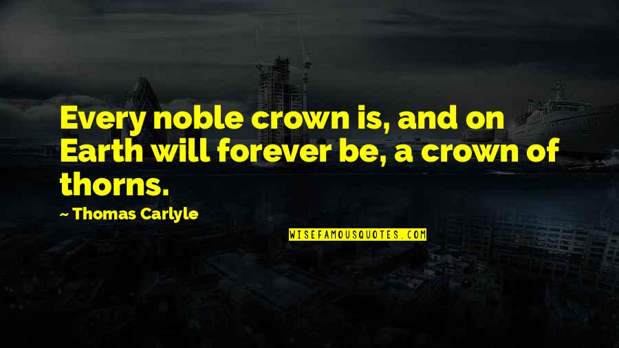 Latrone Quotes By Thomas Carlyle: Every noble crown is, and on Earth will