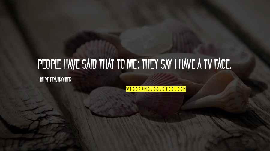 Latroy Cunningham Quotes By Kurt Braunohler: People have said that to me: They say Latroy Cunningham Quotes By Kurt Braunohler: People have said that to me: They say