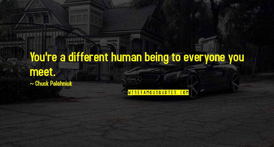 Lats Exercises Quotes By Chuck Palahniuk: You're a different human being to everyone you
