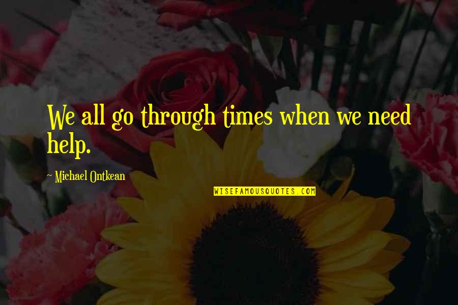 Latsios Paving Quotes By Michael Ontkean: We all go through times when we need Latsios Paving Quotes By Michael Ontkean: We all go through times when we need