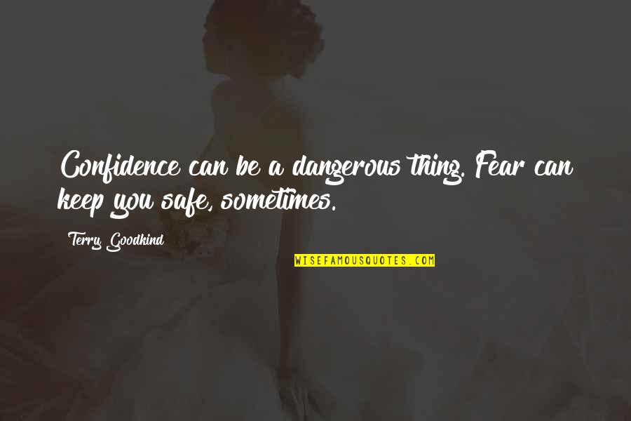 Latsis Foundation Quotes By Terry Goodkind: Confidence can be a dangerous thing. Fear can