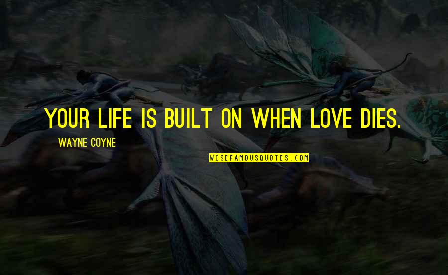Lattante Overal Zimny Quotes By Wayne Coyne: Your life is built on when love dies.