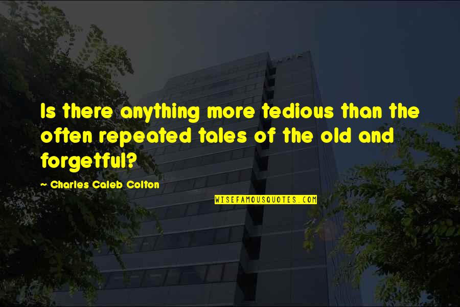Lattanzio Wines Quotes By Charles Caleb Colton: Is there anything more tedious than the often Lattanzio Wines Quotes By Charles Caleb Colton: Is there anything more tedious than the often
