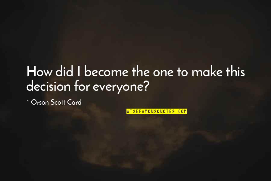 Lattari Family Quotes By Orson Scott Card: How did I become the one to make