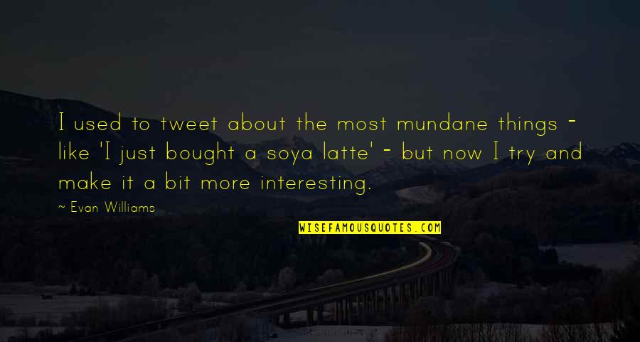 Latte Quotes By Evan Williams: I used to tweet about the most mundane