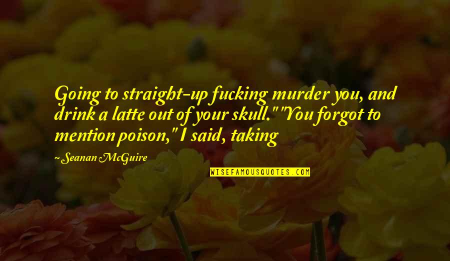 Latte Quotes By Seanan McGuire: Going to straight-up fucking murder you, and drink