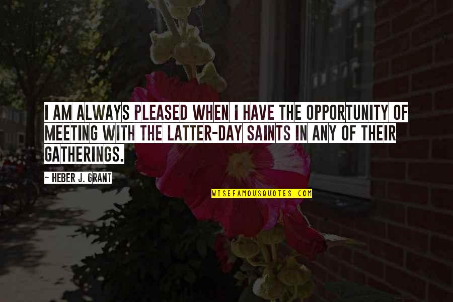 Latter Day Quotes By Heber J. Grant: I am always pleased when I have the