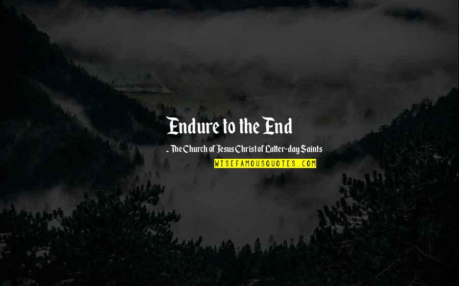 Latter Day Quotes By The Church Of Jesus Christ Of Latter-day Saints: Endure to the End