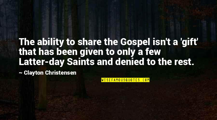 Latter Day Saints Quotes By Clayton Christensen: The ability to share the Gospel isn't a