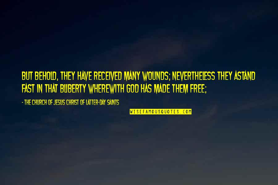 Latter Day Saints Quotes By The Church Of Jesus Christ Of Latter-day Saints: But behold, they have received many wounds; nevertheless