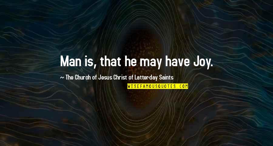 Latter Day Saints Quotes By The Church Of Jesus Christ Of Latter-day Saints: Man is, that he may have Joy.