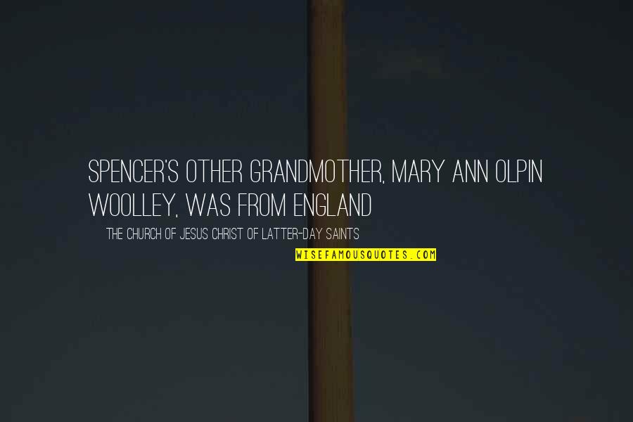 Latter Day Saints Quotes By The Church Of Jesus Christ Of Latter-day Saints: Spencer's other grandmother, Mary Ann Olpin Woolley, was
