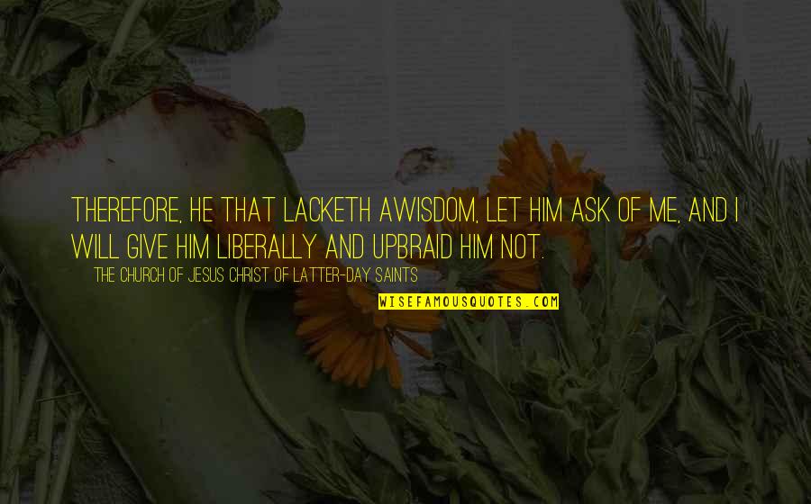 Latter Day Saints Quotes By The Church Of Jesus Christ Of Latter-day Saints: Therefore, he that lacketh awisdom, let him ask