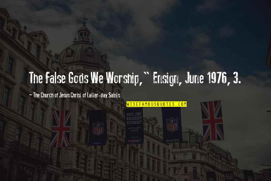 Latter Day Saints Quotes By The Church Of Jesus Christ Of Latter-day Saints: The False Gods We Worship," Ensign, June 1976,