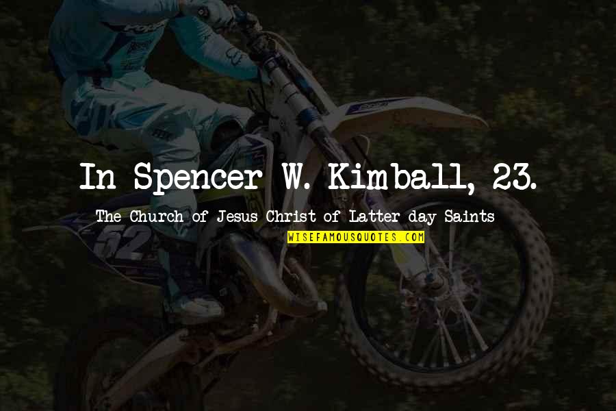 Latter Day Saints Quotes By The Church Of Jesus Christ Of Latter-day Saints: In Spencer W. Kimball, 23.