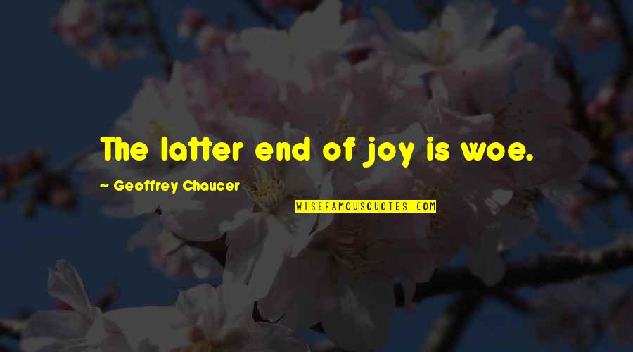 Latter Quotes By Geoffrey Chaucer: The latter end of joy is woe.
