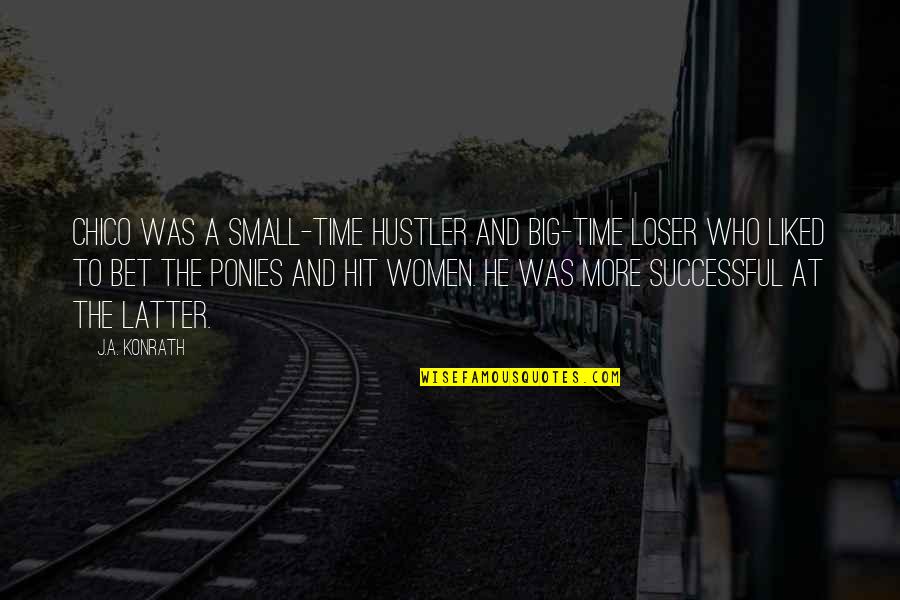 Latter Quotes By J.A. Konrath: Chico was a small-time hustler and big-time loser Latter Quotes By J.A. Konrath: Chico was a small-time hustler and big-time loser