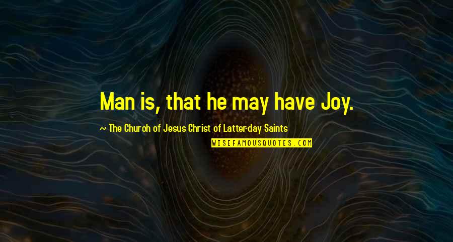 Latter Quotes By The Church Of Jesus Christ Of Latter-day Saints: Man is, that he may have Joy.