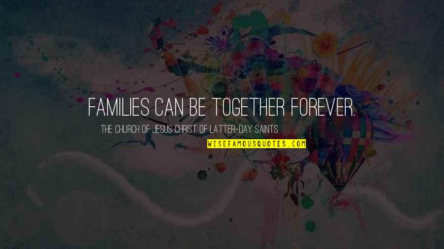 Latter Quotes By The Church Of Jesus Christ Of Latter-day Saints: Families can be together forever.