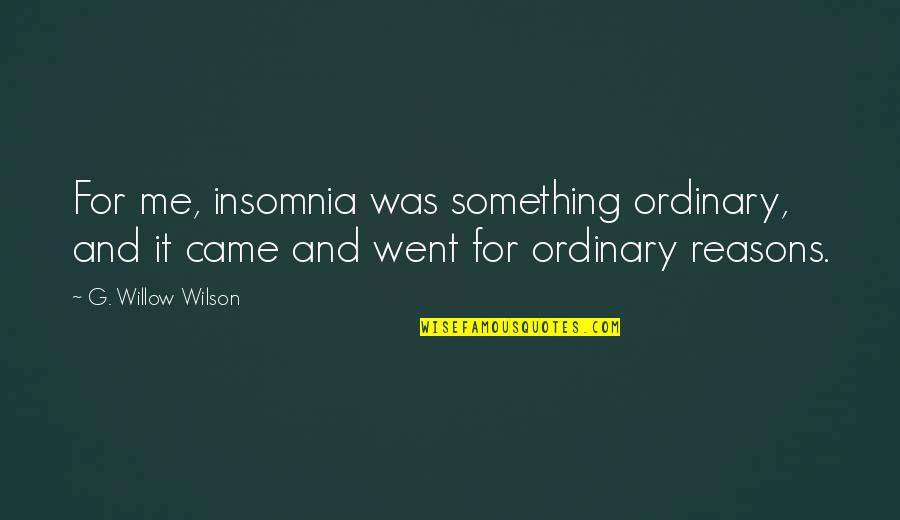 Latterly Quotes By G. Willow Wilson: For me, insomnia was something ordinary, and it
