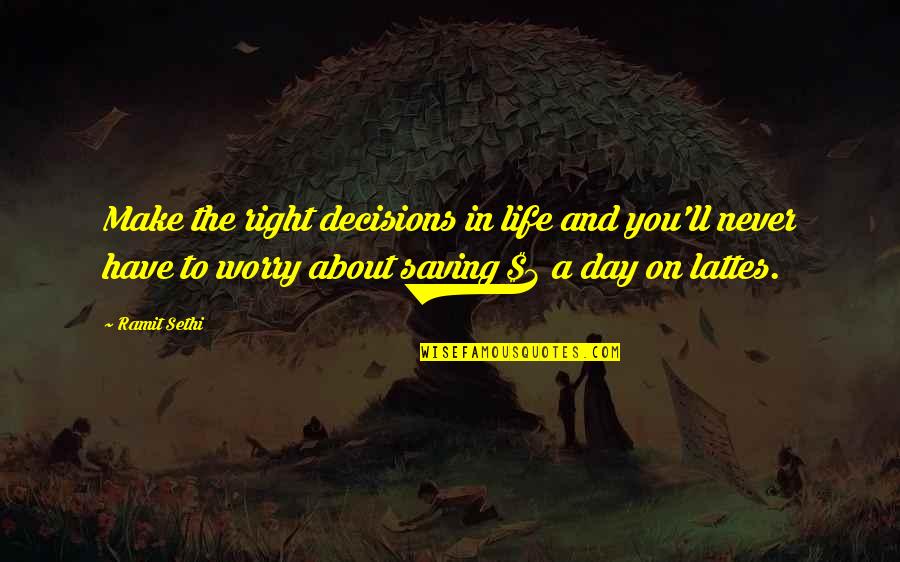 Lattes Quotes By Ramit Sethi: Make the right decisions in life and you'll