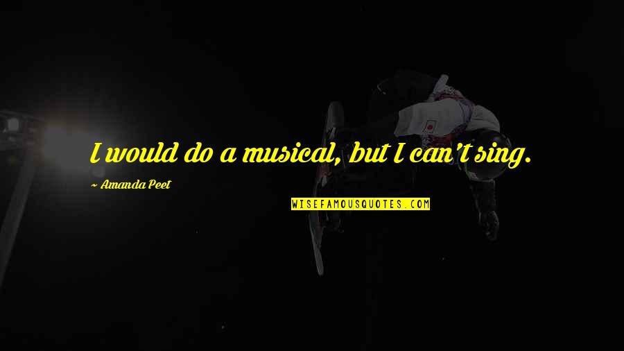 Latticed Sweet Quotes By Amanda Peet: I would do a musical, but I can't Latticed Sweet Quotes By Amanda Peet: I would do a musical, but I can't