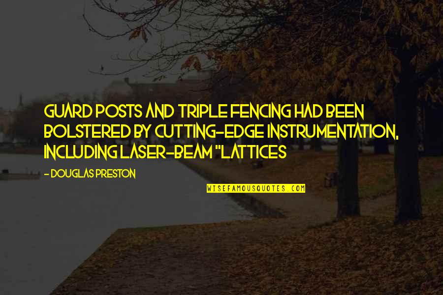 Lattices Quotes By Douglas Preston: guard posts and triple fencing had been bolstered