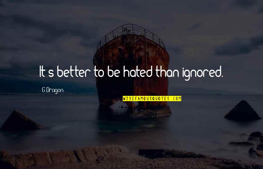 Lattices Quotes By G-Dragon: It's better to be hated than ignored.