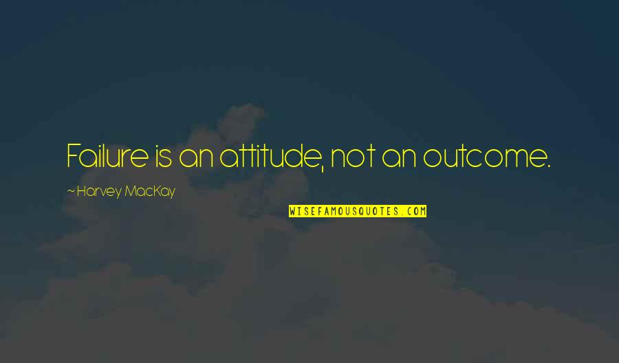 Latticework Piece Quotes By Harvey MacKay: Failure is an attitude, not an outcome.