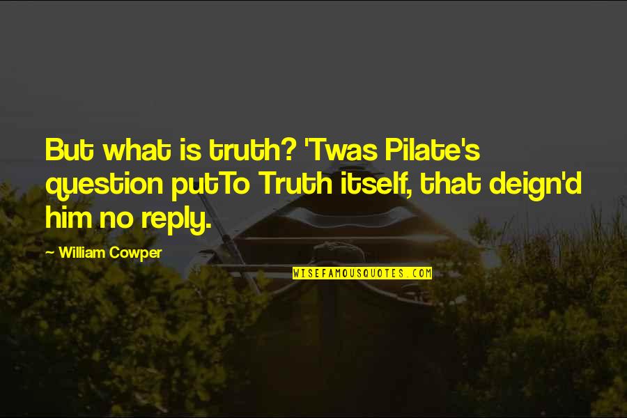 Lattier A Luxury Quotes By William Cowper: But what is truth? 'Twas Pilate's question putTo