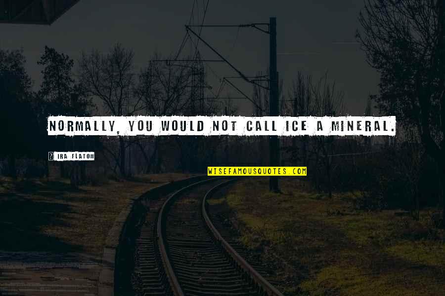 Lattisaw Evans Quotes By Ira Flatow: Normally, you would not call ice a mineral. Lattisaw Evans Quotes By Ira Flatow: Normally, you would not call ice a mineral.