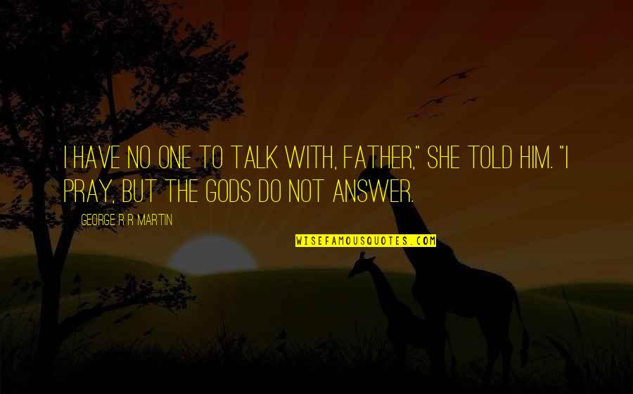 Lattisaw Stacy Quotes By George R R Martin: I have no one to talk with, Father," Lattisaw Stacy Quotes By George R R Martin: I have no one to talk with, Father,"