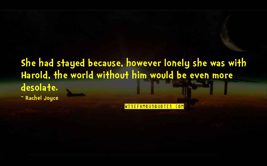 Lattissima Quotes By Rachel Joyce: She had stayed because, however lonely she was Lattissima Quotes By Rachel Joyce: She had stayed because, however lonely she was