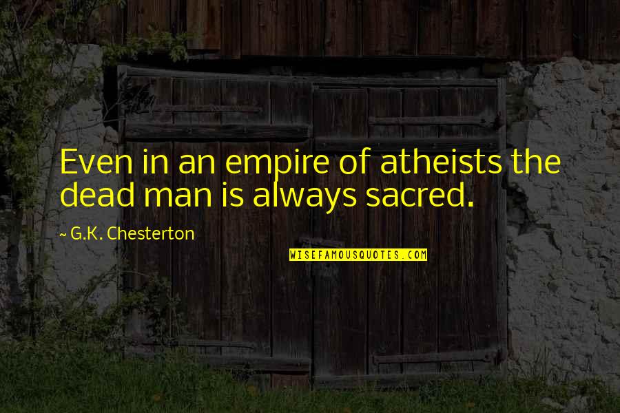 Lattmann Tam S Quotes By G.K. Chesterton: Even in an empire of atheists the dead Lattmann Tam S Quotes By G.K. Chesterton: Even in an empire of atheists the dead