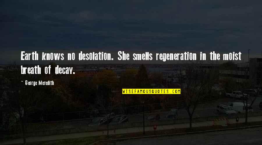 Lattmann Tam S Quotes By George Meredith: Earth knows no desolation. She smells regeneration in