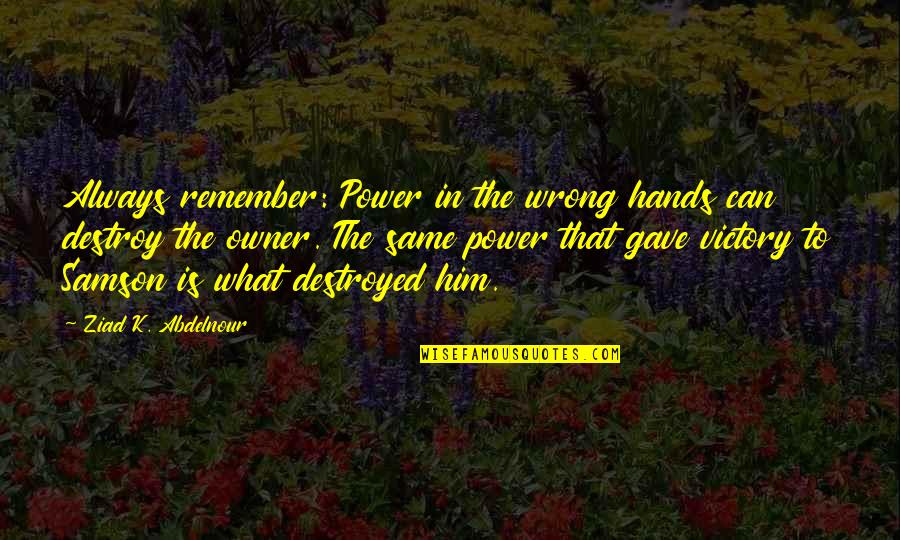 Lattmann Tam S Quotes By Ziad K. Abdelnour: Always remember: Power in the wrong hands can Lattmann Tam S Quotes By Ziad K. Abdelnour: Always remember: Power in the wrong hands can