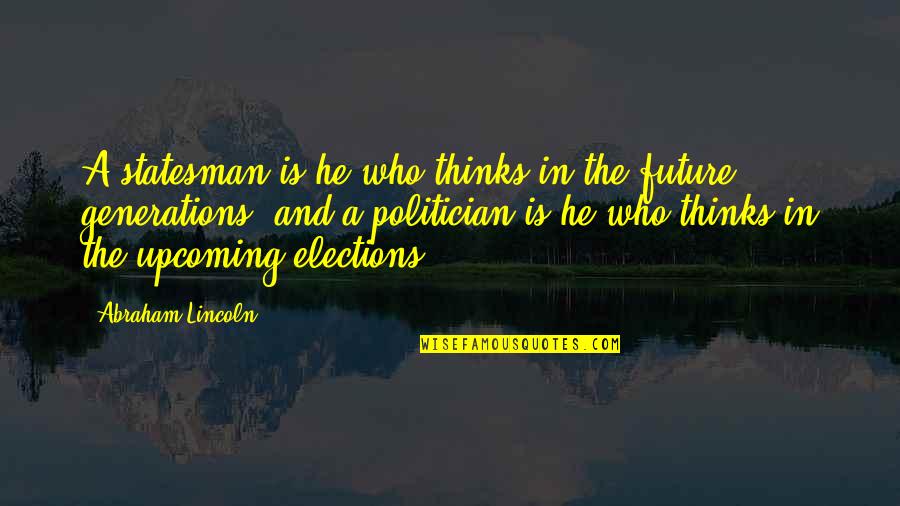 Lattonedil Quotes By Abraham Lincoln: A statesman is he who thinks in the Lattonedil Quotes By Abraham Lincoln: A statesman is he who thinks in the