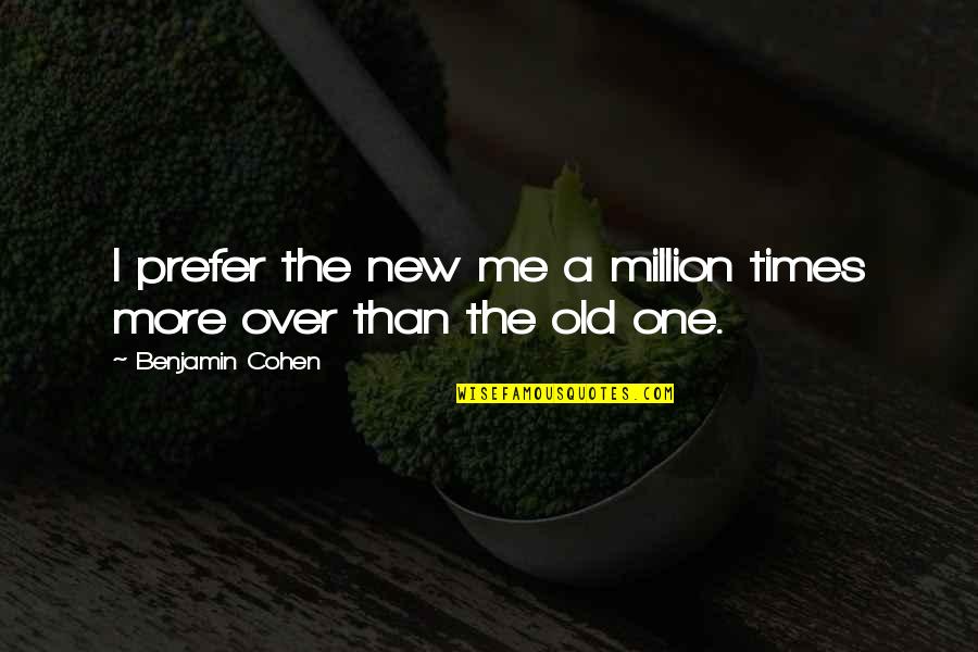 Lattribut Du Quotes By Benjamin Cohen: I prefer the new me a million times