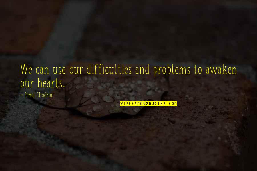 Latvala Country Quotes By Pema Chodron: We can use our difficulties and problems to
