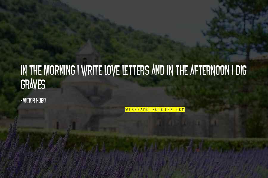Latvala Country Quotes By Victor Hugo: In the morning I write love letters and