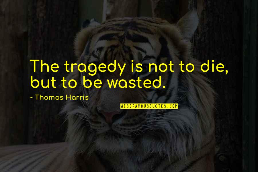 Latvia In English Quotes By Thomas Harris: The tragedy is not to die, but to