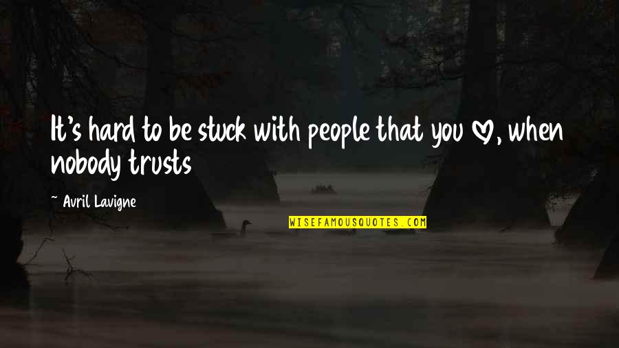 Latvijas Pasts Quotes By Avril Lavigne: It's hard to be stuck with people that