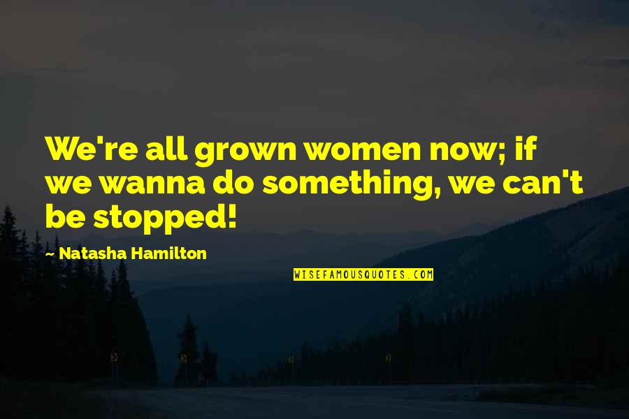 Latviski Filmas Quotes By Natasha Hamilton: We're all grown women now; if we wanna Latviski Filmas Quotes By Natasha Hamilton: We're all grown women now; if we wanna