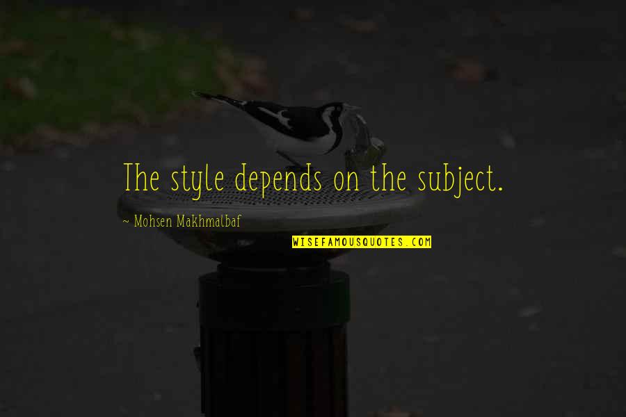 Latzen Queen Quotes By Mohsen Makhmalbaf: The style depends on the subject. Latzen Queen Quotes By Mohsen Makhmalbaf: The style depends on the subject.