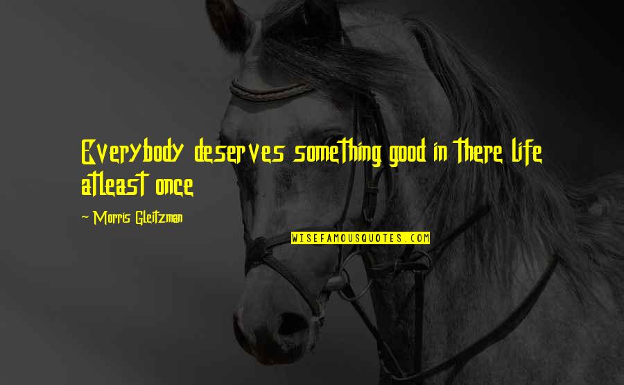 Latzke Quotes By Morris Gleitzman: Everybody deserves something good in there life atleast Latzke Quotes By Morris Gleitzman: Everybody deserves something good in there life atleast