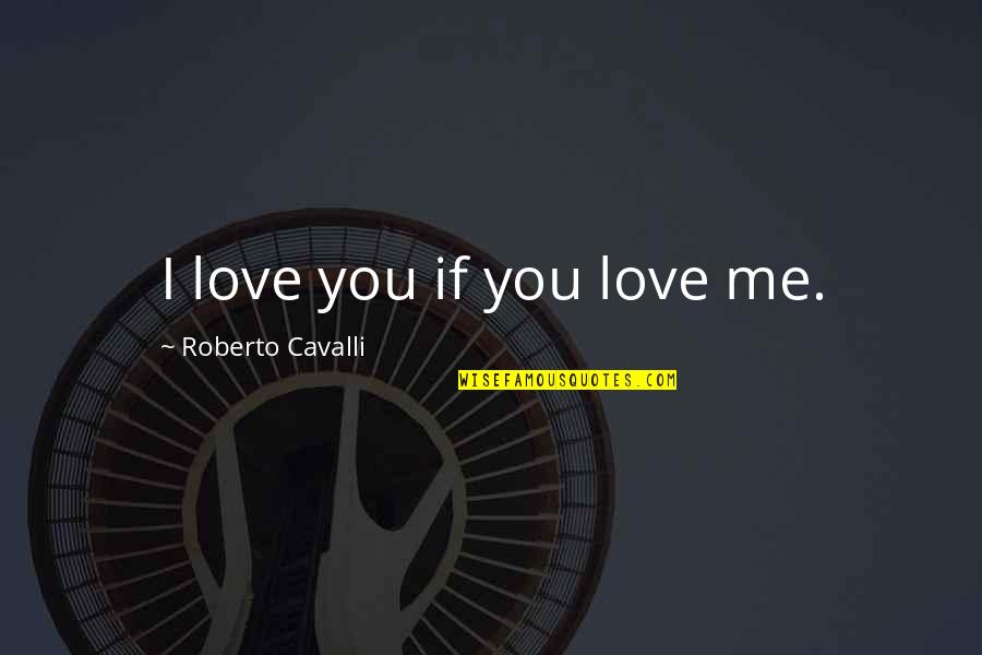 Lau Kar Leung Quotes By Roberto Cavalli: I love you if you love me.