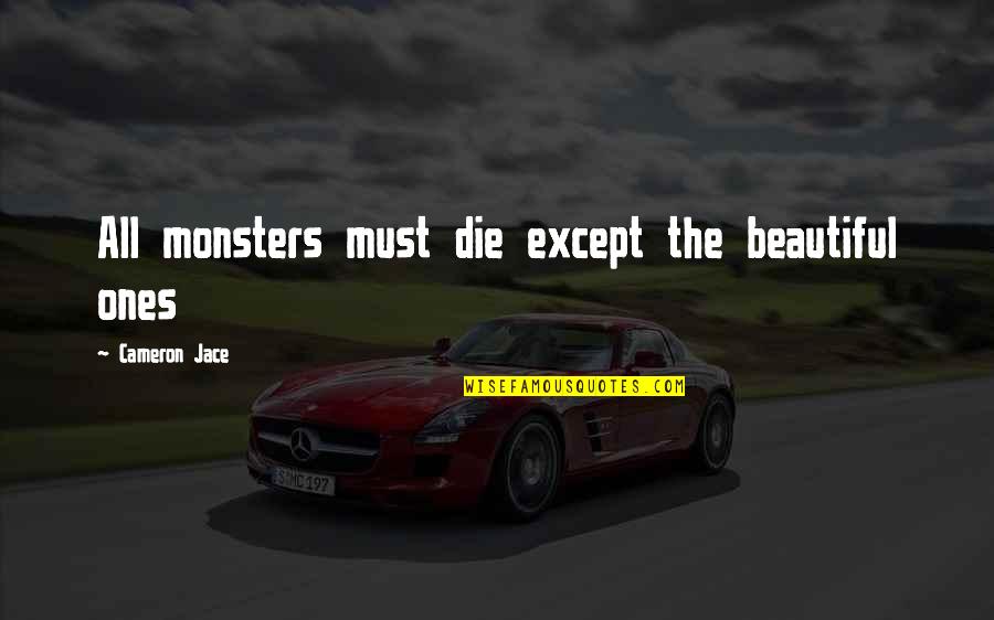 Laubach1 Quotes By Cameron Jace: All monsters must die except the beautiful ones Laubach1 Quotes By Cameron Jace: All monsters must die except the beautiful ones