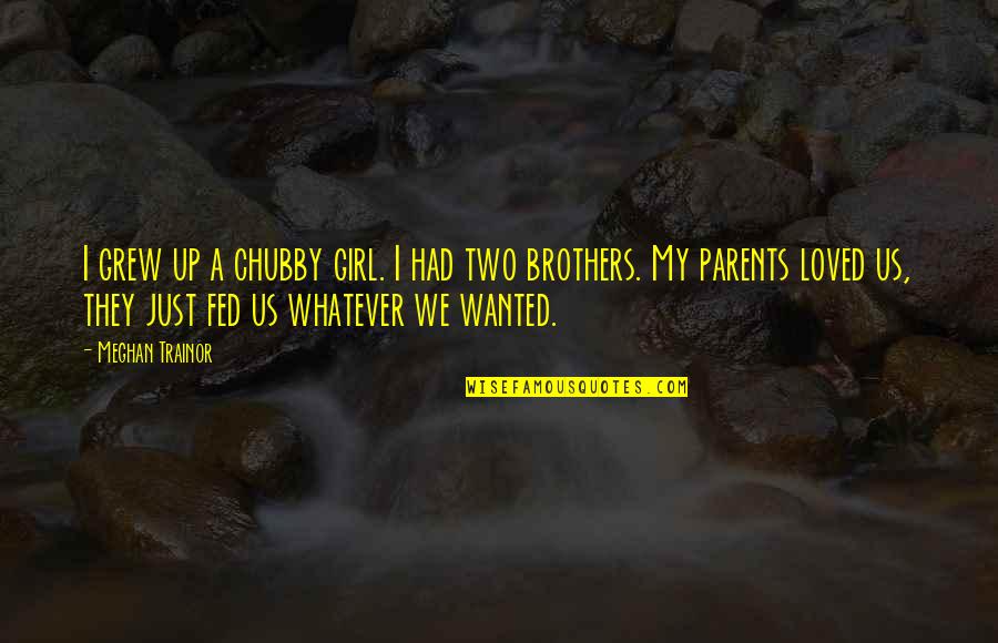 Laubacher Knabenchor Quotes By Meghan Trainor: I grew up a chubby girl. I had Laubacher Knabenchor Quotes By Meghan Trainor: I grew up a chubby girl. I had